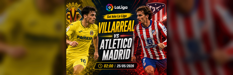 Soi Kèo Villarreal vs Atletico Madrid 2505 Trận Chốt Hạ Top 3 La Liga