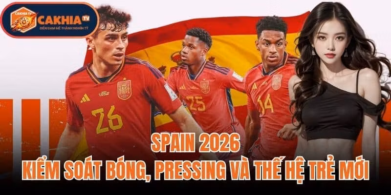 Spain 2026: Kiểm Soát Bóng Pressing Và Thế Hệ Trẻ Mới